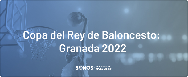 Opciones de apuestas y cuotas a la Copa del Rey de baloncesto 2022 en Granada