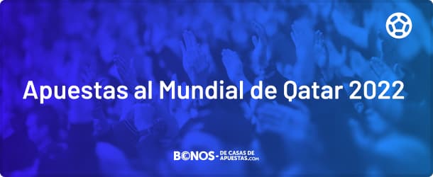 Toda la informacion sobre lo que las casas de apuestas ofrecen de cara al Mundial de Fútbol de Qatar 2022